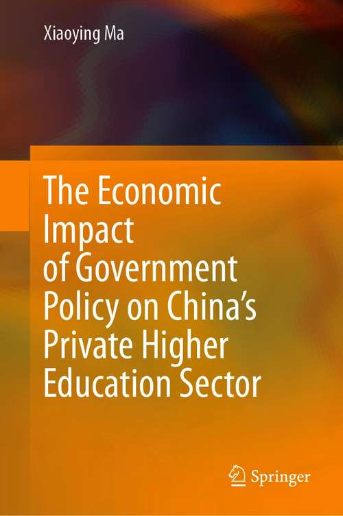 Book cover of The Economic Impact of Government Policy on China’s Private Higher Education Sector (1st ed. 2021)