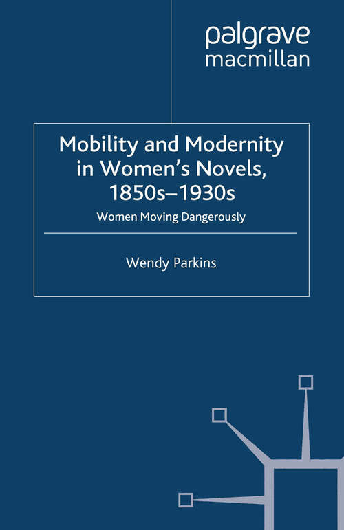 Book cover of Mobility and Modernity in Women's Novels, 1850s-1930s: Women Moving Dangerously (2009)
