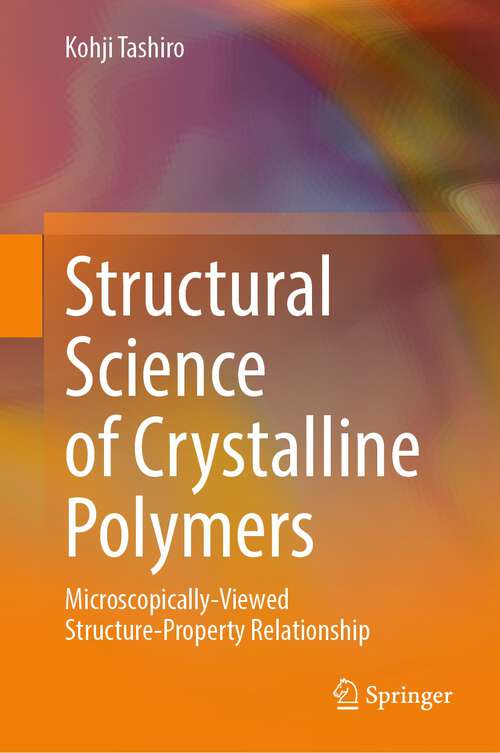Book cover of Structural Science of Crystalline Polymers: Microscopically-Viewed Structure-Property Relationship (2024)