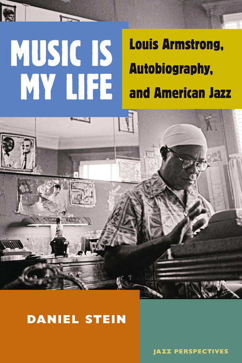 Book cover of Music Is My Life: Louis Armstrong, Autobiography, and American Jazz (Jazz Perspectives)