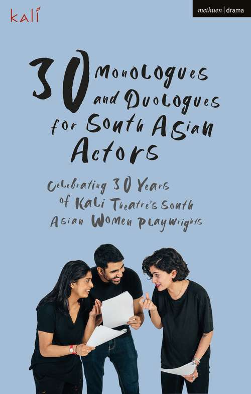 Book cover of 30 Monologues and Duologues for South Asian Actors: Celebrating 30 Years of Kali Theatre's South Asian Women Playwrights (Audition Speeches)