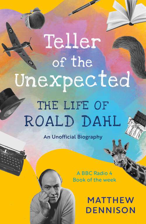 Book cover of Teller of the Unexpected: The Life of Roald Dahl, An Unofficial Biography