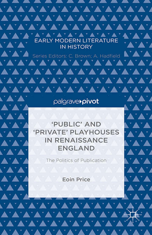 Book cover of ‘Public’ and ‘Private’ Playhouses in Renaissance England: The Politics Of Publication (1st ed. 2015) (Early Modern Literature in History)