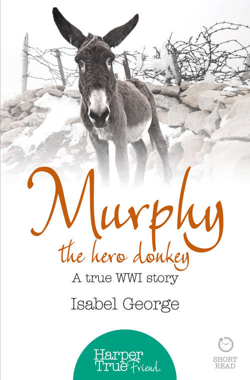 Book cover of Murphy the Hero Donkey: A True Ww1 Story (ePub edition) (HarperTrue Friend – A Short Read)