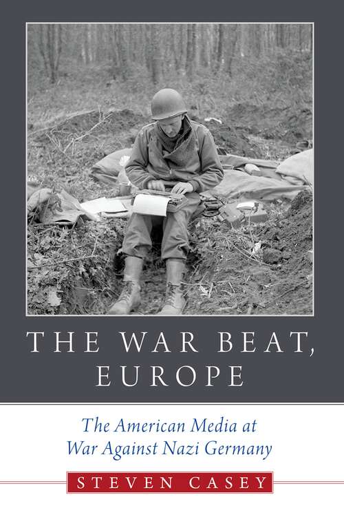 Book cover of The War Beat, Europe: The American Media at War Against Nazi Germany