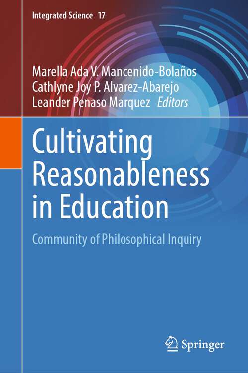 Book cover of Cultivating Reasonableness in Education: Community of Philosophical Inquiry (1st ed. 2023) (Integrated Science #17)