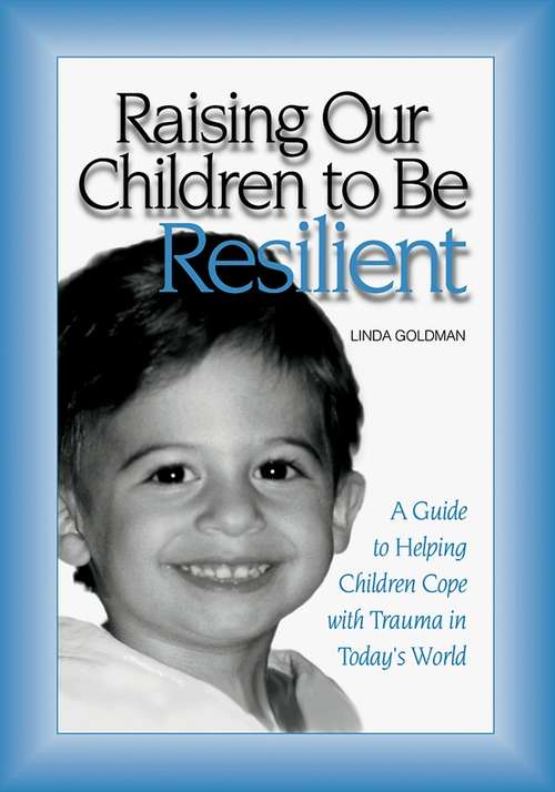 Book cover of Raising Our Children to Be Resilient: A Guide to Helping Children Cope with Trauma in Today's World