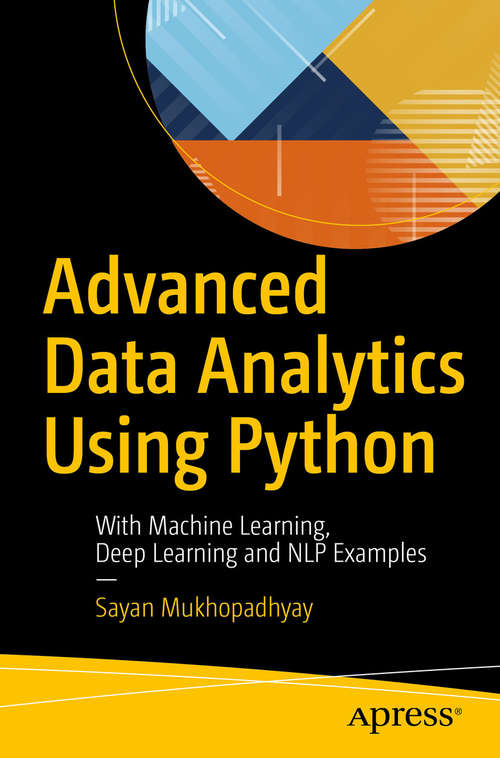 Book cover of Advanced Data Analytics Using Python: With Machine Learning, Deep Learning and NLP Examples