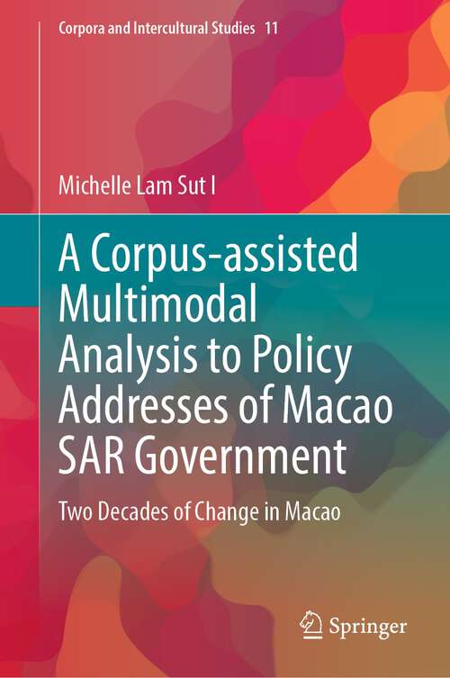 Book cover of A Corpus-assisted Multimodal Analysis to Policy Addresses of Macao SAR Government: Two Decades of Change in Macao (1st ed. 2023) (Corpora and Intercultural Studies #11)