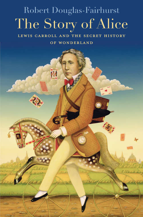 Book cover of The Story of Alice: Lewis Carroll And The Secret History Of Wonderland