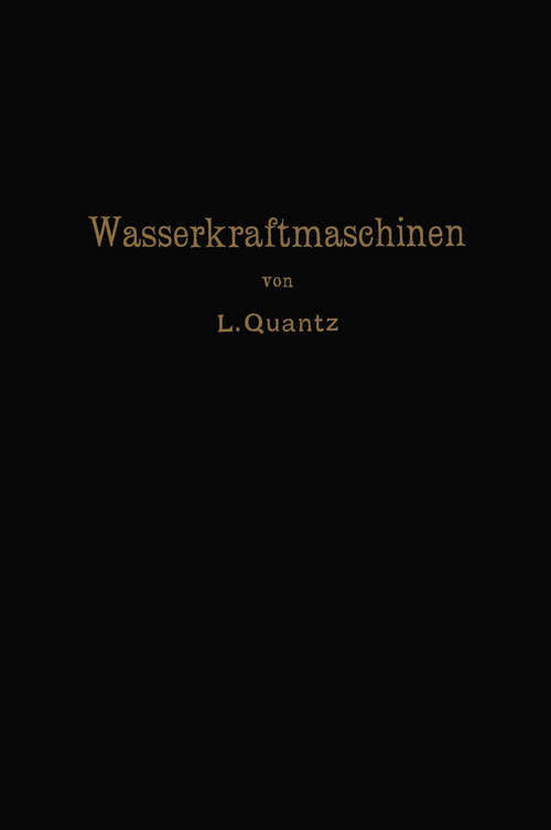 Book cover of Wasserkraftmaschinen: Ein Leitfaden zur Einführung in Bau und Berechnung moderner Wasserkraft-Maschinen und -Anlangen (1907)