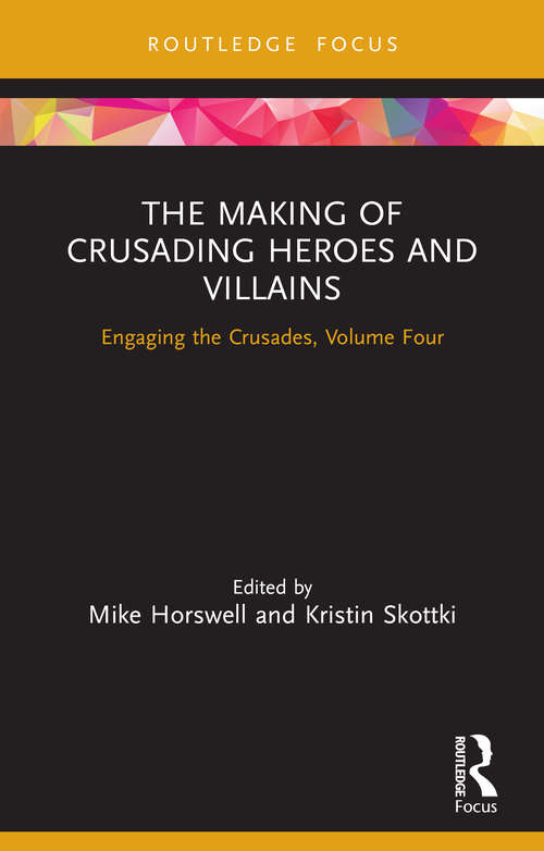 Book cover of The Making of Crusading Heroes and Villains: Engaging the Crusades, Volume Four (Engaging the Crusades)