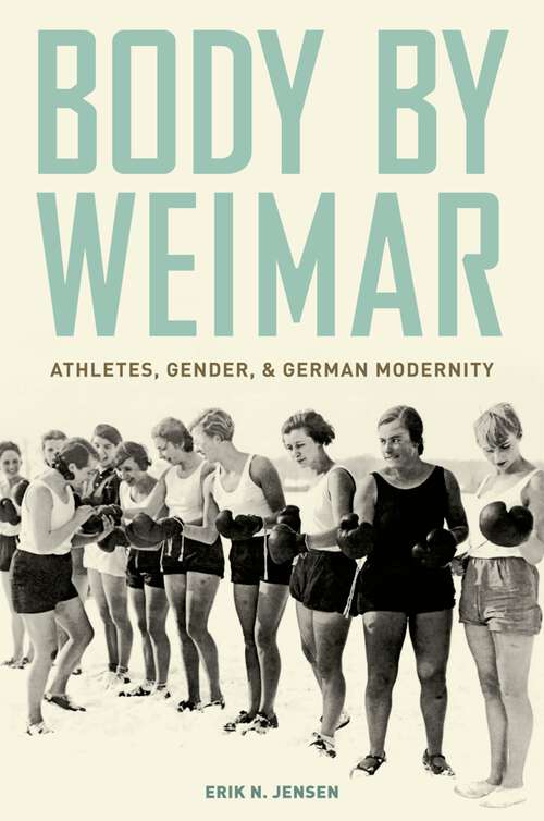 Book cover of Body by Weimar: Athletes, Gender, and German Modernity