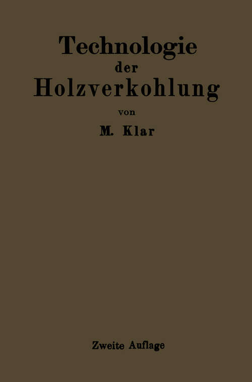 Book cover of Technologie der Holzverkohlung: Unter besonderer Berücksichtigung der Herstellung von sämtlichen Halb- und Ganzfabrikaten aus den Erstlingsdestillaten (2. Aufl. 1921)