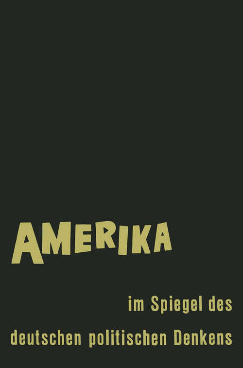 Book cover of Amerika im Spiegel des deutschen politischen Denkens: Äußerungen deutscher Staatsmänner und Staatsdenker über Staat und Gesellschaft in den Vereinigten Staaten von Amerika (1959)