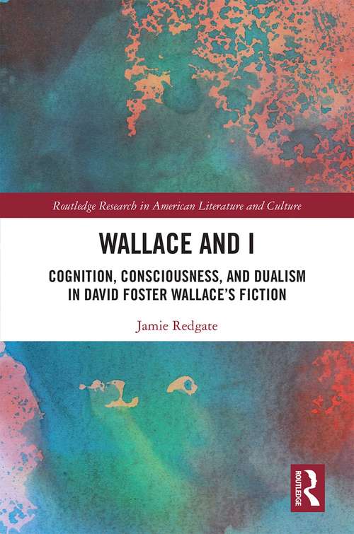 Book cover of Wallace and I: Cognition, Consciousness, and Dualism in David Foster Wallace’s Fiction (Routledge Research in American Literature and Culture)