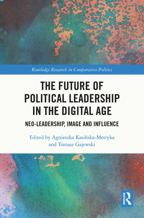 Book cover of The Future of Political Leadership in the Digital Age: Neo-Leadership, Image and Influence (Routledge Research in Comparative Politics)
