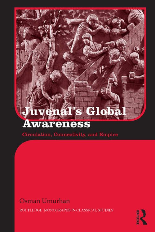 Book cover of Juvenal's Global Awareness: Circulation, Connectivity, and Empire (Routledge Monographs in Classical Studies)