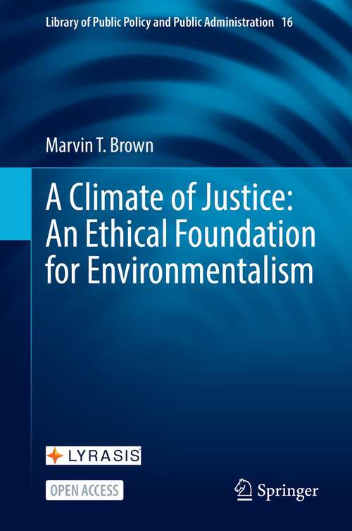 Book cover of A Climate of Justice: An Ethical Foundation for Environmentalism (1st ed. 2022) (Library of Public Policy and Public Administration #16)