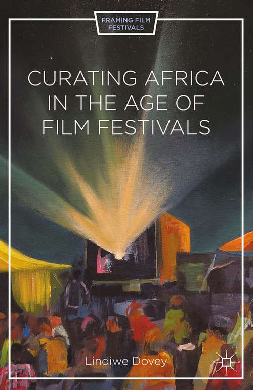 Book cover of Curating Africa in the Age of Film Festivals (2015) (Framing Film Festivals)