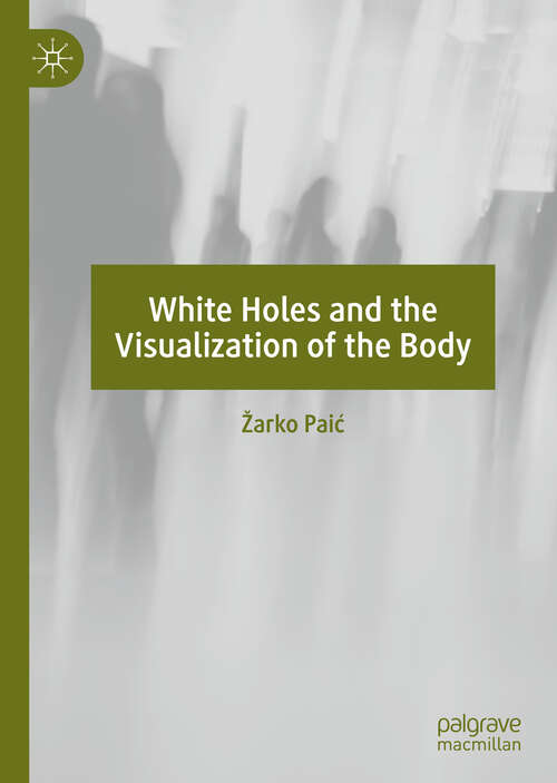 Book cover of White Holes and the Visualization of the Body (1st ed. 2019)