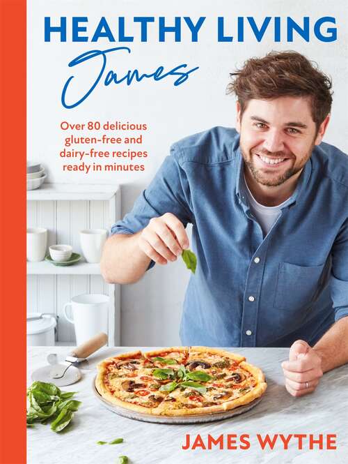Book cover of Healthy Living James: Over 80 delicious gluten-free and dairy-free recipes ready in minutes