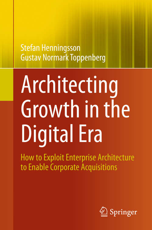 Book cover of Architecting Growth in the Digital Era: How to Exploit Enterprise Architecture to Enable Corporate Acquisitions (1st ed. 2020)