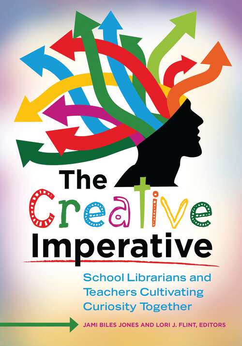 Book cover of The Creative Imperative: School Librarians and Teachers Cultivating Curiosity Together