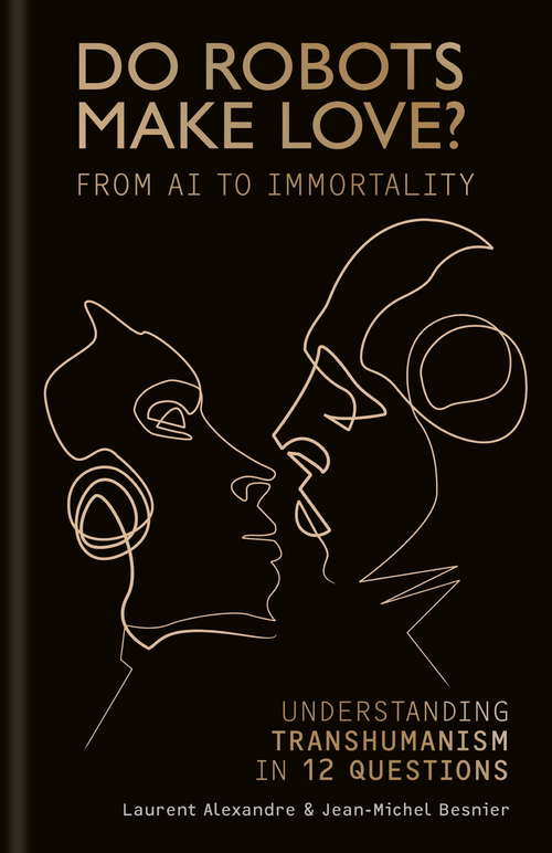 Book cover of Do Robots Make Love?: From AI to Immortality – Understanding Transhumanism in 12 Questions