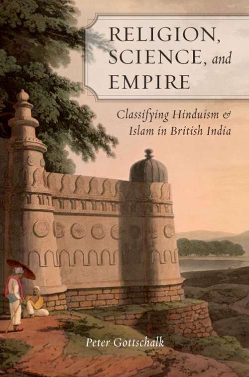 Book cover of Religion, Science, and Empire: Classifying Hinduism and Islam in British India