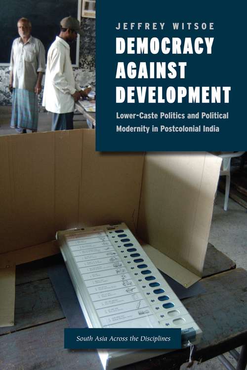 Book cover of Democracy against Development: Lower-Caste Politics and Political Modernity in Postcolonial India (South Asia Across the Disciplines)