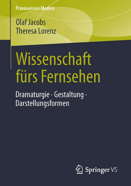 Book cover of Wissenschaft fürs Fernsehen: Dramaturgie · Gestaltung · Darstellungsformen (2014) (Praxiswissen Medien)