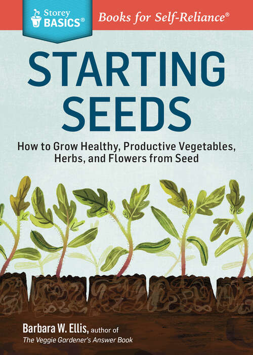 Book cover of Starting Seeds: How to Grow Healthy, Productive Vegetables, Herbs, and Flowers from Seed. A Storey BASICS® Title (Storey Basics)