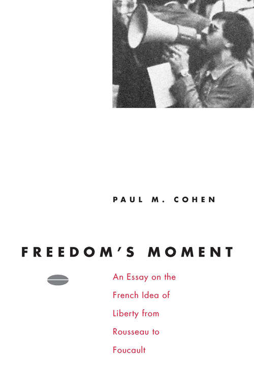 Book cover of Freedom's Moment: An Essay on the French Idea of Liberty from Rousseau to Foucault