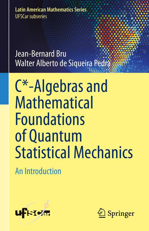 Book cover of C*-Algebras and Mathematical Foundations of Quantum Statistical Mechanics: An Introduction (1st ed. 2023) (Latin American Mathematics Series)