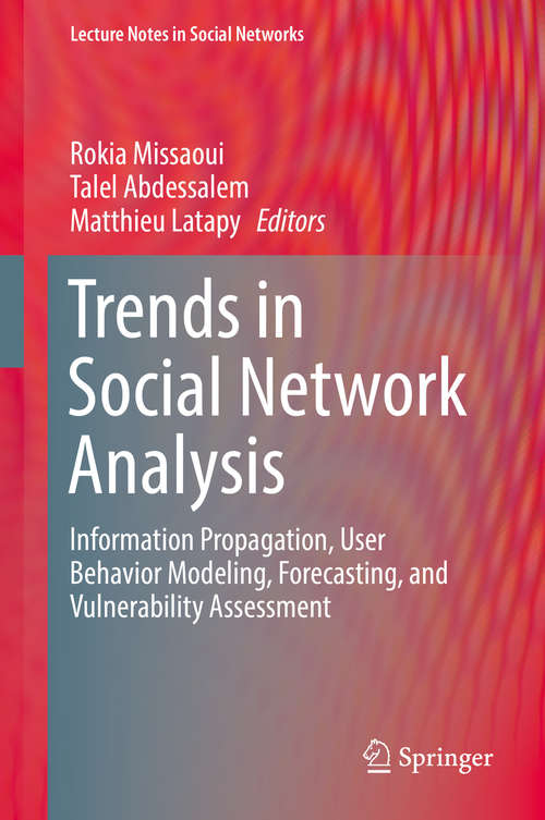 Book cover of Trends in Social Network Analysis: Information Propagation, User Behavior Modeling, Forecasting, and Vulnerability Assessment (Lecture Notes in Social Networks)