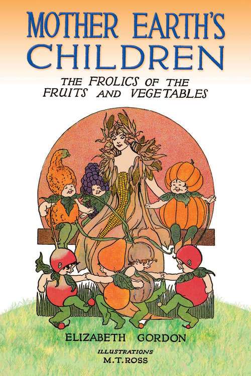 Book cover of Mother Earth's Children: The Frolics of the Fruits and Vegetables