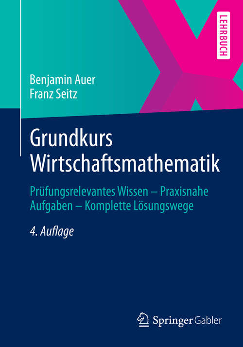 Book cover of Grundkurs Wirtschaftsmathematik: Prüfungsrelevantes Wissen - Praxisnahe Aufgaben - Komplette Lösungswege (4., überarb. u. akt. Aufl. 2013)
