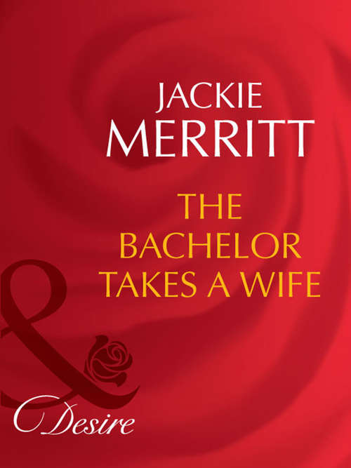 Book cover of The Bachelor Takes A Wife (ePub First edition) (Texas Cattleman's Club: The Last #5)