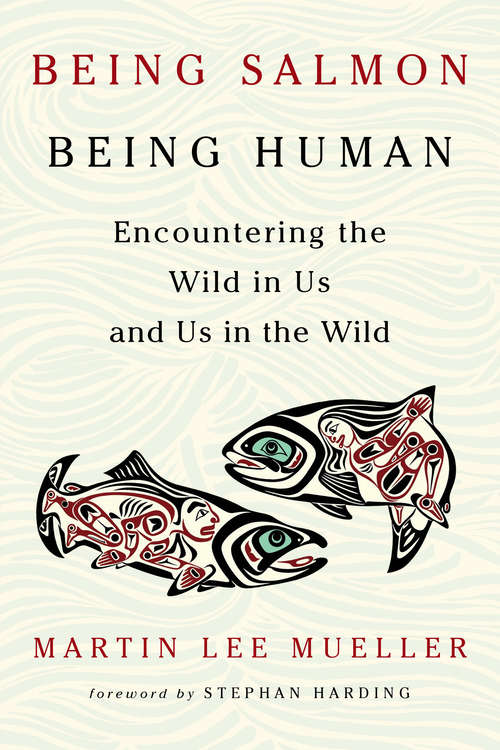 Book cover of Being Salmon, Being Human: Encountering the Wild in Us and Us in the Wild