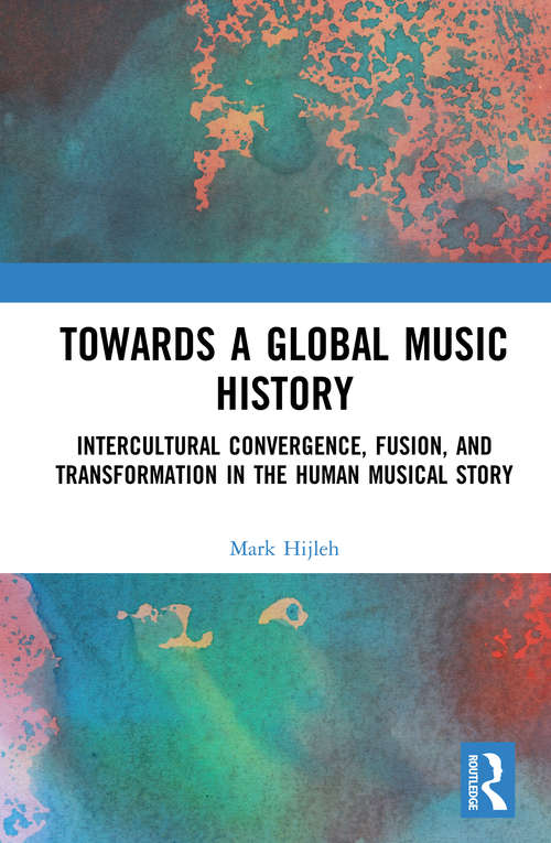 Book cover of Towards a Global Music History: Intercultural Convergence, Fusion, and Transformation in the Human Musical Story
