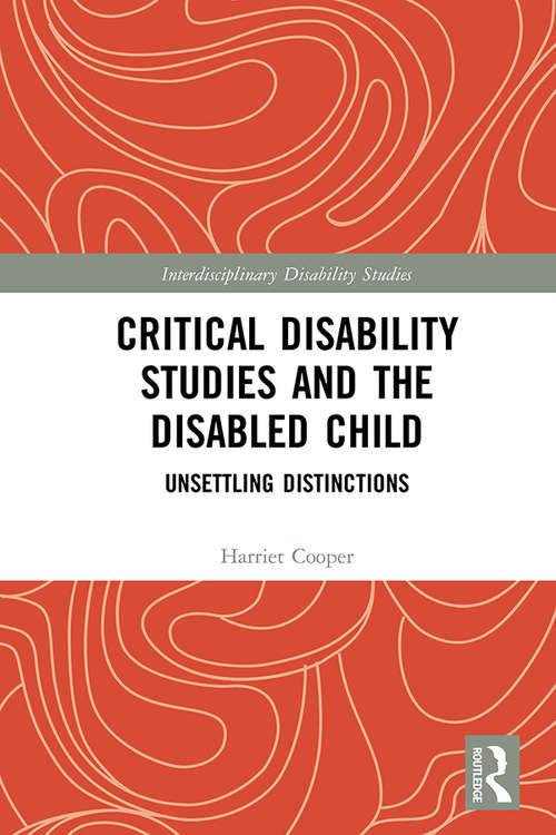 Book cover of Critical Disability Studies and the Disabled Child: Unsettling Distinctions (Interdisciplinary Disability Studies)