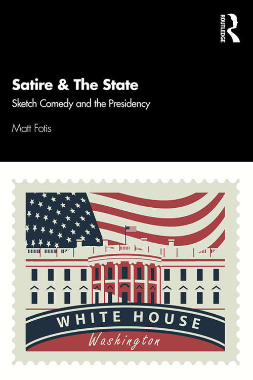Book cover of Satire & The State: Sketch Comedy and the Presidency