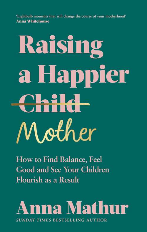 Book cover of Raising A Happier Mother: How to Find Balance, Feel Good and See Your Children Flourish as a Result.