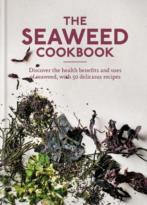 Book cover of The Seaweed Cookbook: Discover the health benefits and uses of seaweed, with 50 delicious recipes