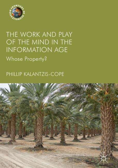 Book cover of The Work and Play of the Mind in the Information Age: Whose Property? (1st ed. 2018) (Frontiers of Globalization)
