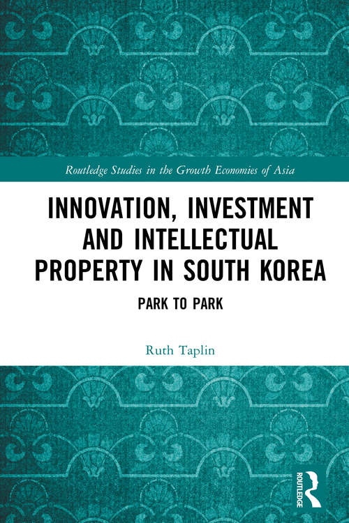 Book cover of Innovation, Investment and Intellectual Property in South Korea: Park to Park (Routledge Studies in the Growth Economies of Asia)