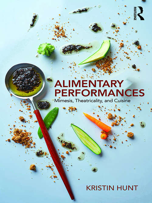 Book cover of Alimentary Performances: Mimesis, Theatricality, and Cuisine