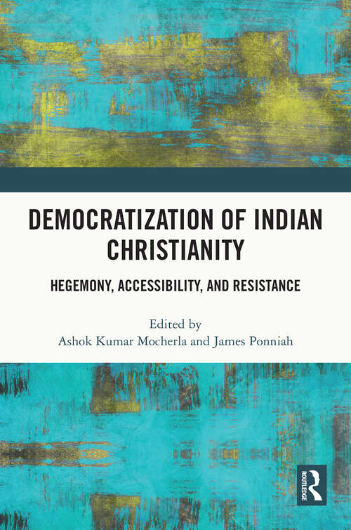 Book cover of Democratization of Indian Christianity: Hegemony, Accessibility, and Resistance