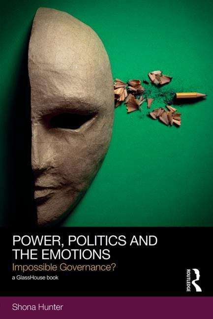 Book cover of Power, Politics And The Emotions: Impossible Governance?